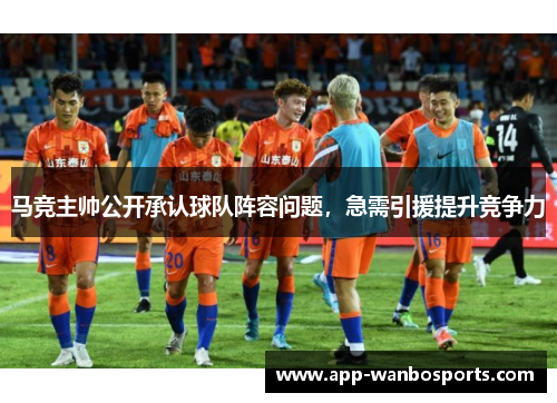 马竞主帅公开承认球队阵容问题，急需引援提升竞争力